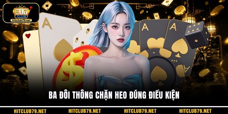 Ba đôi thông chặn heo đúng điều kiện