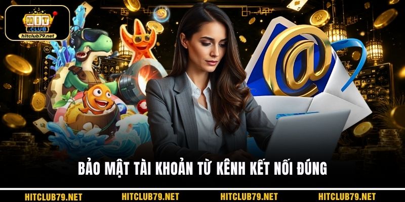 Bảo mật tài khoản từ kênh kết nối đúng