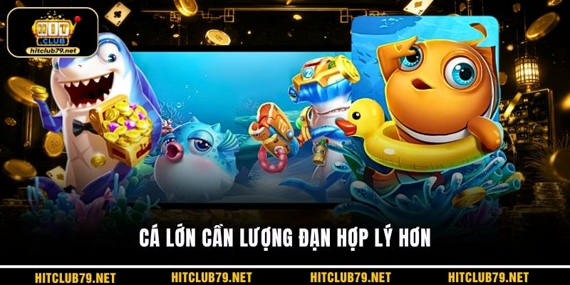 Cá lớn cần lượng đạn hợp lý hơn