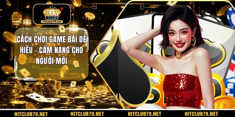 Cách chơi game bài dễ hiểu