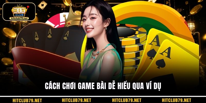 Cách chơi game bài dễ hiểu qua ví dụ
