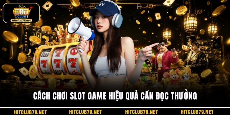 Cách chơi slot game hiệu quả cần đọc thưởng