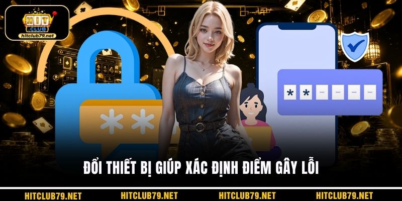 Đổi thiết bị giúp xác định điểm gây lỗi
