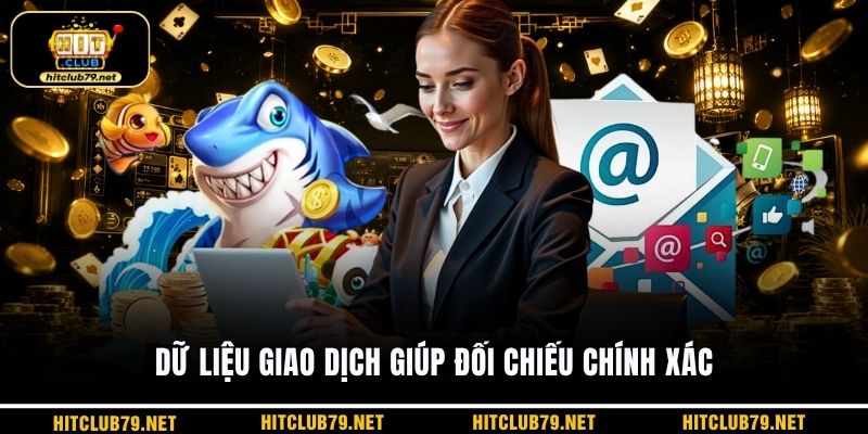 Dữ liệu giao dịch giúp đối chiếu chính xác