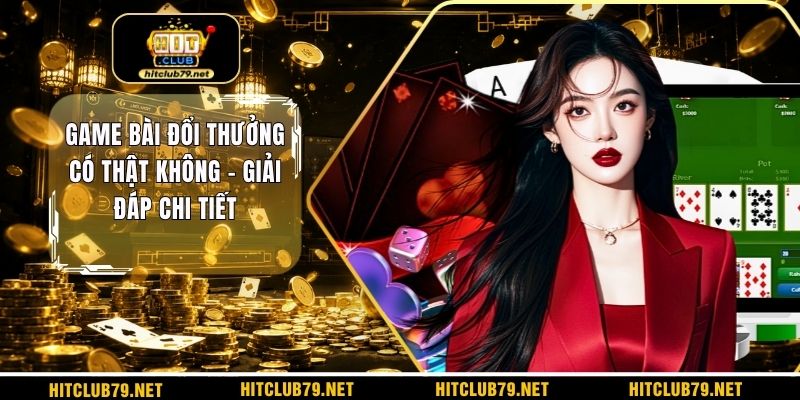 Game bài đổi thưởng có thật không