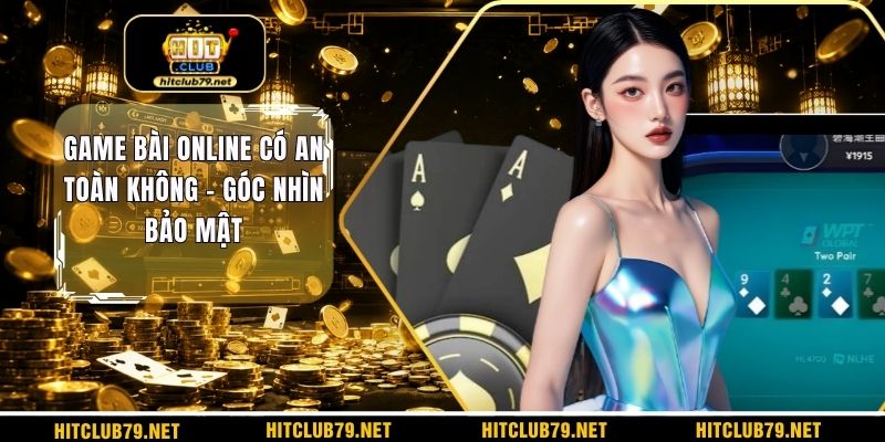 Game bài online có an toàn không
