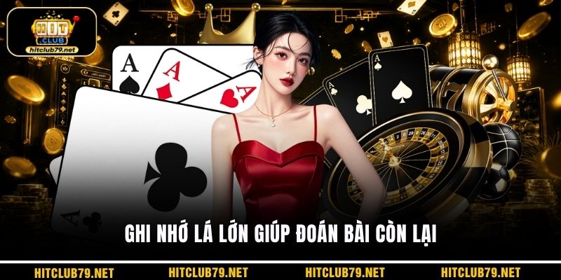 Ghi nhớ lá lớn giúp đoán bài còn lại