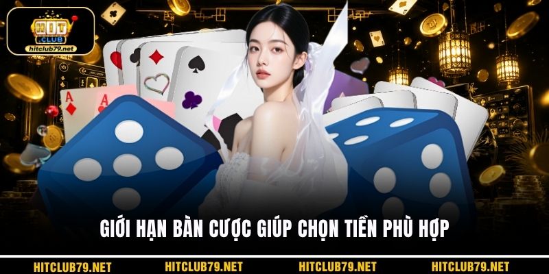 Giới hạn bàn cược giúp chọn tiền phù hợp