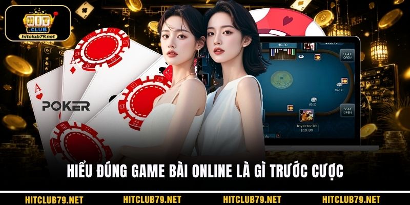 Hiểu đúng game bài online là gì trước cược