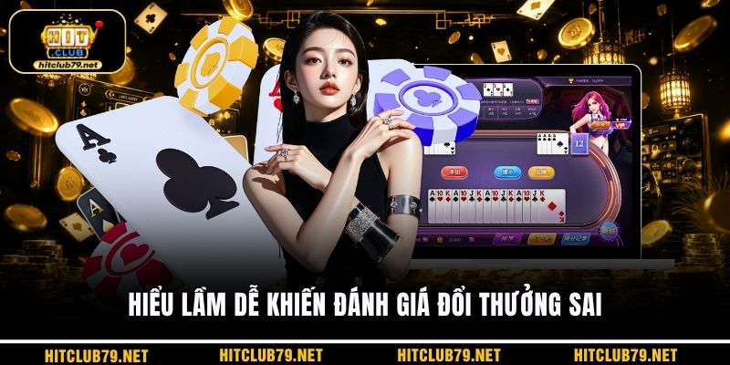 Hiểu lầm dễ khiến đánh giá đổi thưởng sai