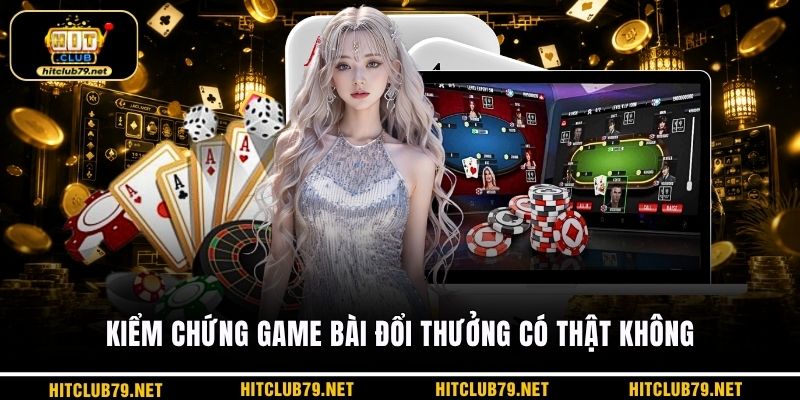 Kiểm chứng game bài đổi thưởng có thật không