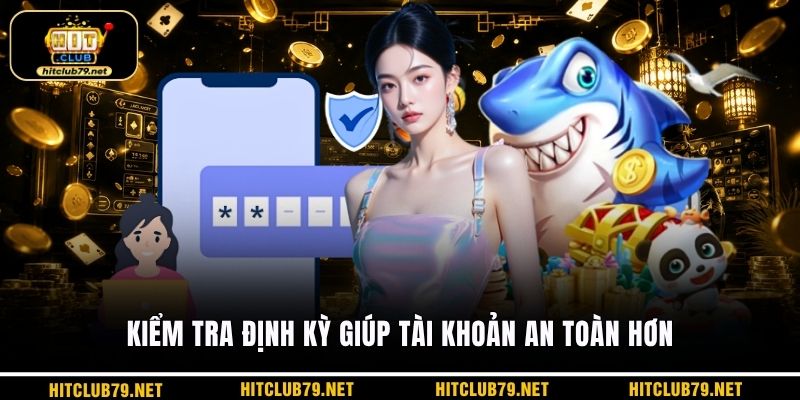 Kiểm tra định kỳ giúp tài khoản an toàn hơn