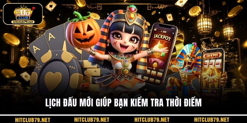 Lịch đấu mới giúp bạn kiểm tra thời điểm