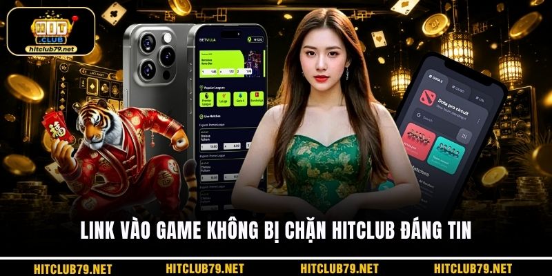 Link vào game không bị chặn HITCLUB đáng tin