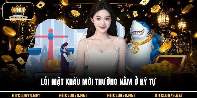 Lỗi mật khẩu mới thường nằm ở ký tự