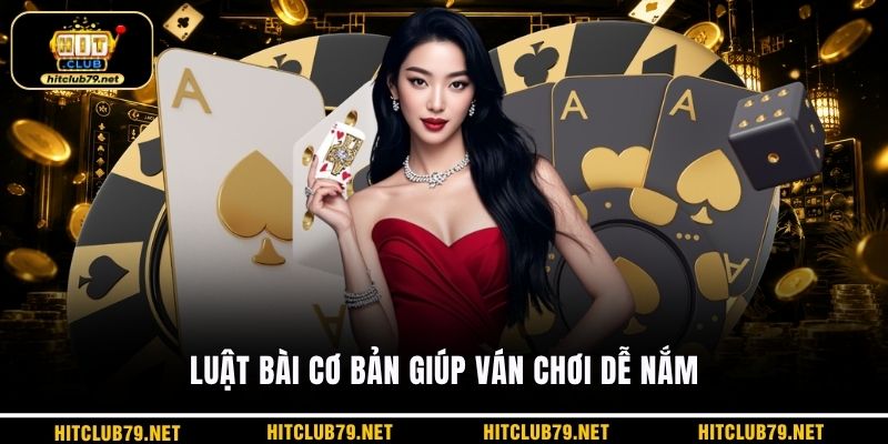 Luật bài cơ bản giúp ván chơi dễ nắm