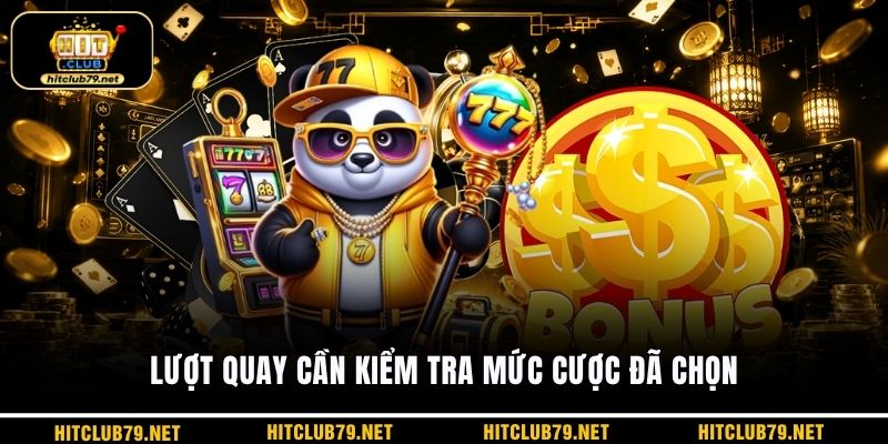 Lượt quay cần kiểm tra mức cược đã chọn