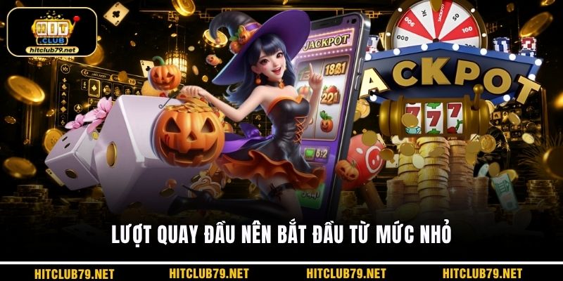 Lượt quay đầu nên bắt đầu từ mức nhỏ