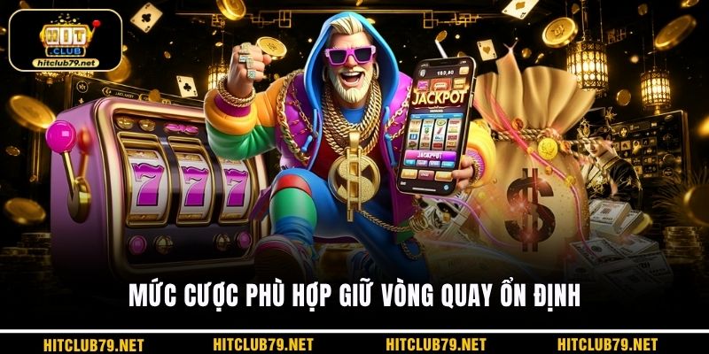 Mức cược phù hợp giữ vòng quay ổn định