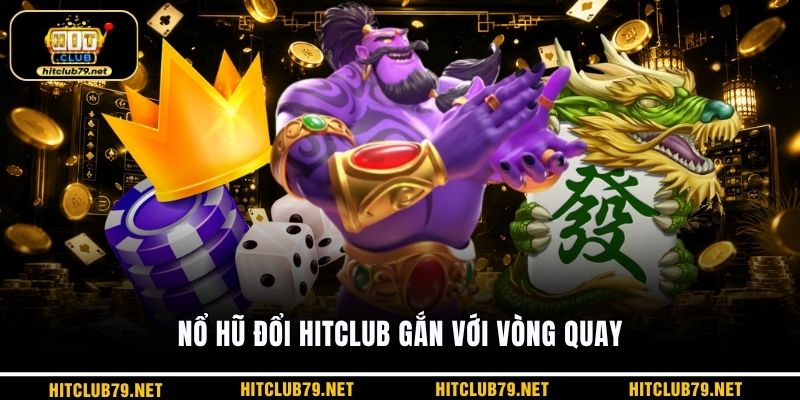 Nổ hũ đổi HITCLUB gắn với vòng quay