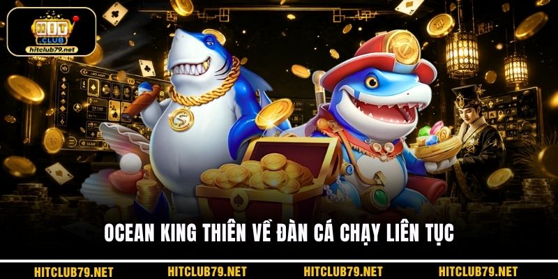 Ocean King thiên về đàn cá chạy liên tục