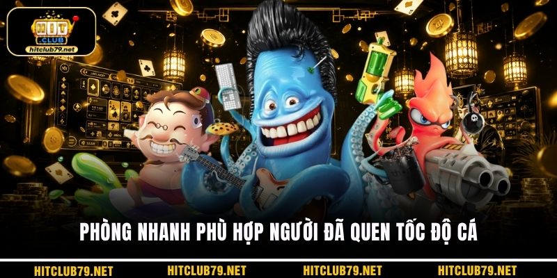 Phòng nhanh phù hợp người đã quen tốc độ cá