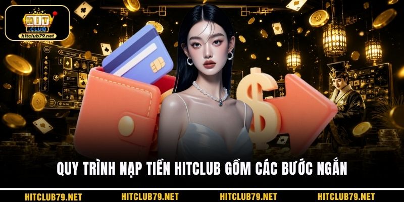 Quy trình nạp tiền HITCLUB gồm các bước ngắn