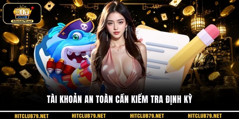 Tài khoản an toàn cần kiểm tra định kỳ
