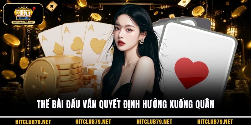 Thế bài đầu ván quyết định hướng xuống quân