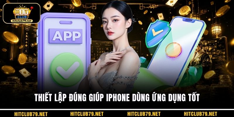 Thiết lập đúng giúp iPhone dùng ứng dụng tốt