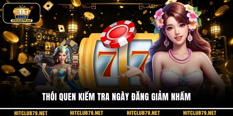 Thói quen kiểm tra ngày đăng giảm nhầm
