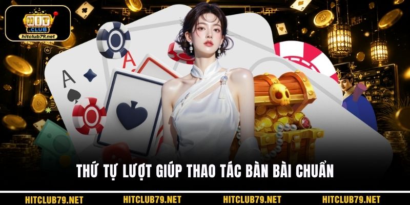 Thứ tự lượt giúp thao tác bàn bài chuẩn