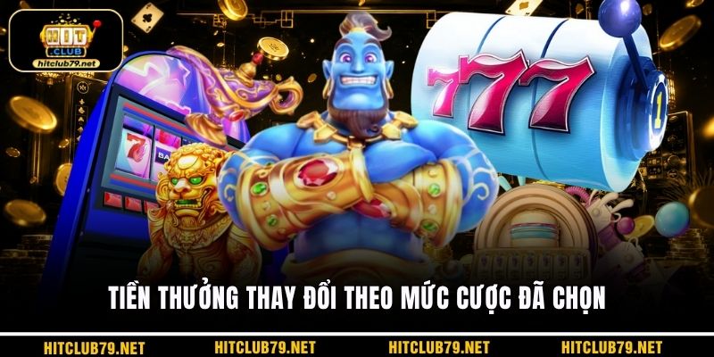 Tiền thưởng thay đổi theo mức cược đã chọn