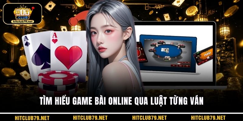 Tìm hiểu game bài online qua luật từng ván