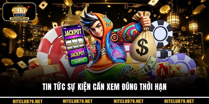 Tin tức sự kiện cần xem đúng thời hạn